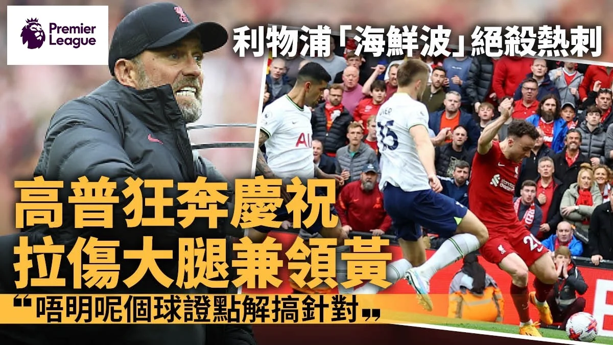 足球快報 英超 西甲 歐聯 ︱足球快訊2023︱英超︱歐洲國家盃︱足球｜英超｜利物浦4：3險挫熱刺　高普慶祝不慎拉傷　賽後狂轟球證執法