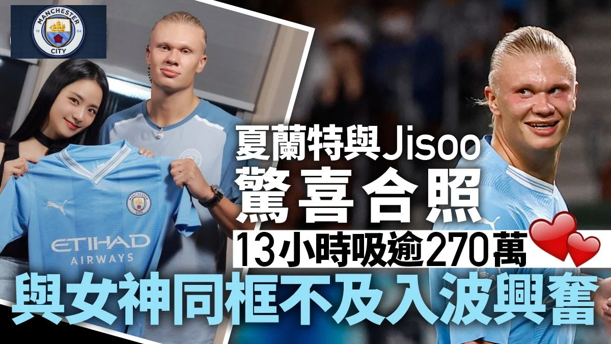 足球快報 英超 西甲 歐聯 ︱足球快訊2023︱英超︱歐洲國家盃︱足球｜英超｜歐聯｜足球熱話  曼城赴韓國戰友賽　夏蘭特與Jisoo@Blackpink驚喜合照