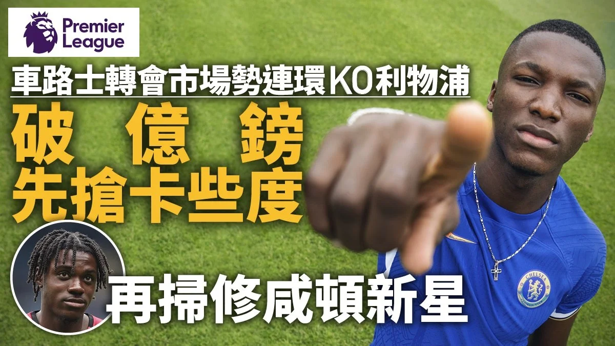 足球快報 英超 西甲 歐聯 ︱足球快訊2023︱英超︱歐洲國家盃︱足球｜英超｜歐聯｜轉會︱車路士1.15億英鎊買完卡些度再買拉維亞　連搶利物浦兩目標