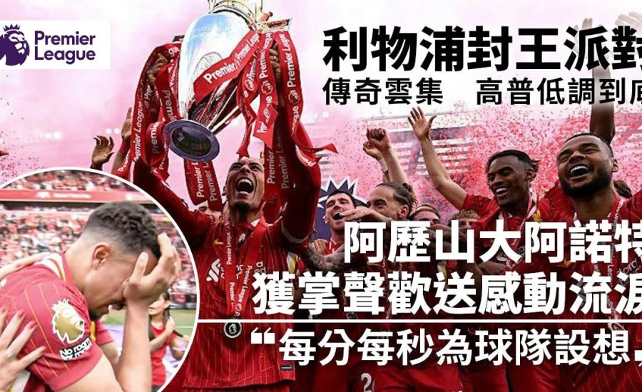 足球快報 ︱英超 ︱西甲 ︱歐聯 ︱足球快訊2025︱英超｜西甲｜歐聯｜英超｜利物浦英超封王派對3大感人畫面　阿歷山大阿諾特家人懷中痛哭